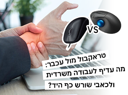 טראקבול מול עכבר: מה עדיף לעבודה משרדית ולכאבי שורש כף היד?
